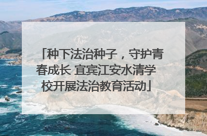 种下法治种子，守护青春成长 宜宾江安水清学校开展法治教育活动